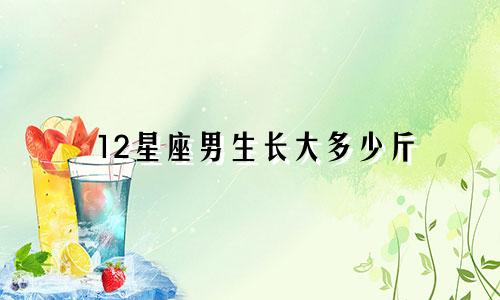12星座男生长大多少斤