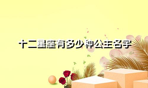 十二星座有多少种公主名字