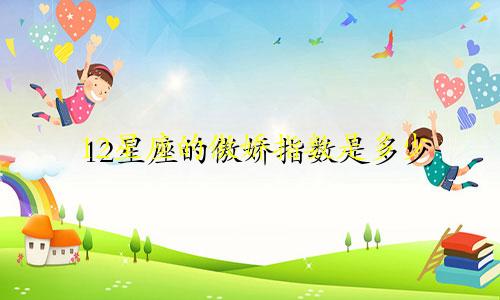 12星座的傲娇指数是多少