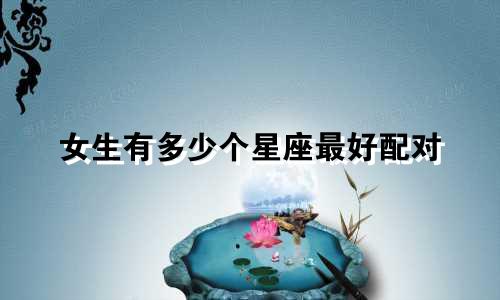 女生有多少个星座最好配对