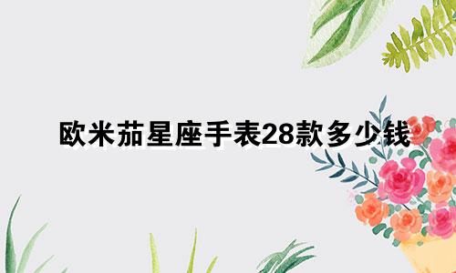 欧米茄星座手表28款多少钱
