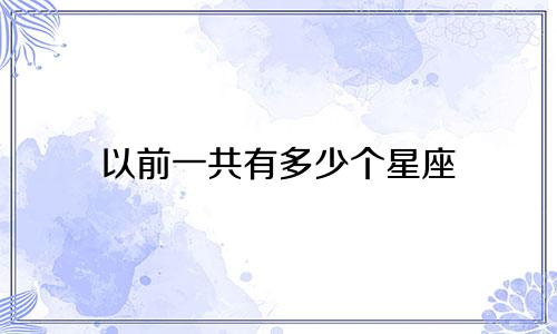 以前一共有多少个星座