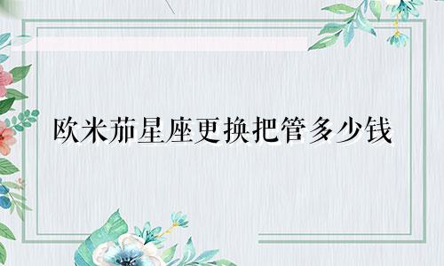 欧米茄星座更换把管多少钱