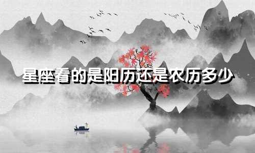 星座看的是阳历还是农历多少