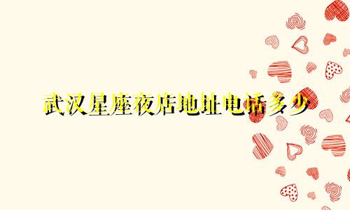 武汉星座夜店地址电话多少