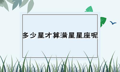 多少星才算满星星座呢