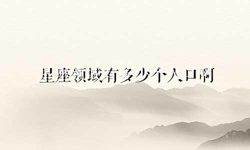 星座领域有多少个人口啊