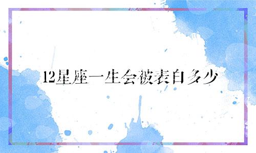 12星座一生会被表白多少