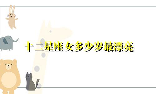 十二星座女多少岁最漂亮