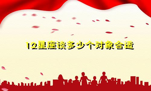 12星座谈多少个对象合适