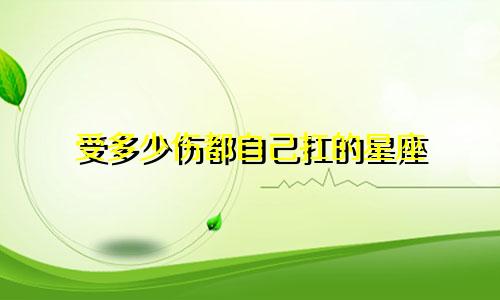 受多少伤都自己扛的星座