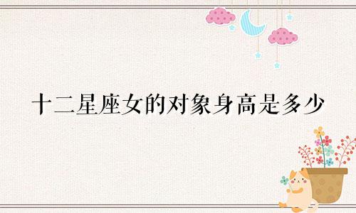 十二星座女的对象身高是多少