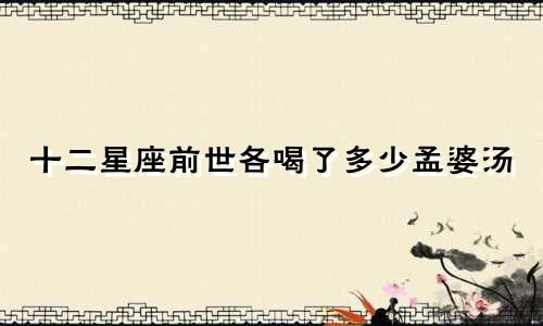 十二星座前世各喝了多少孟婆汤