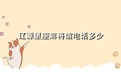 辽源星座麻将馆电话多少