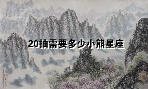20抽需要多少小熊星座