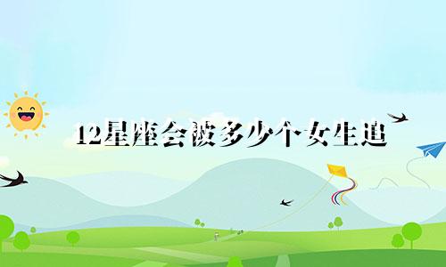 12星座会被多少个女生追