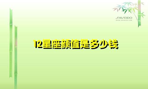 12星座颜值是多少钱
