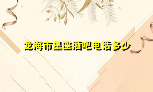 龙海市星座酒吧电话多少