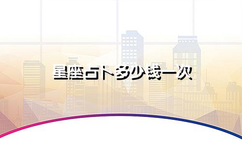 星座占卜多少钱一次