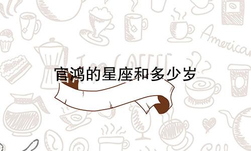 官鸿的星座和多少岁