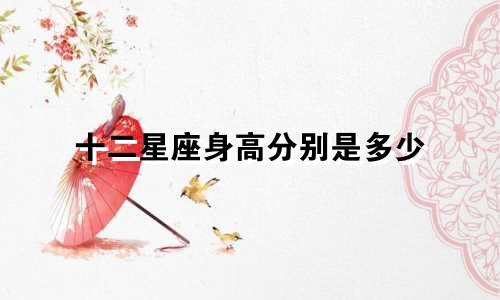 十二星座身高分别是多少