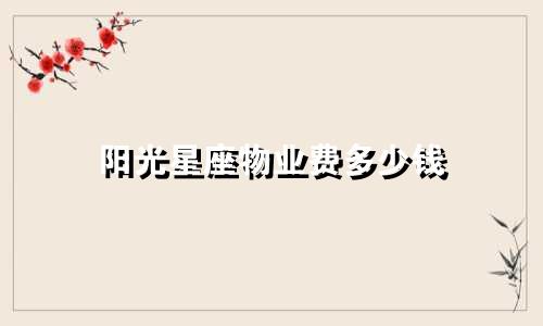 阳光星座物业费多少钱