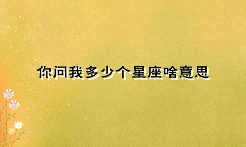 你问我多少个星座啥意思