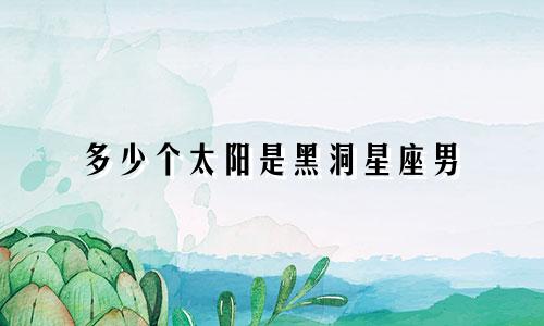 多少个太阳是黑洞星座男