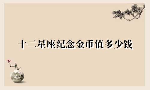 十二星座纪念金币值多少钱