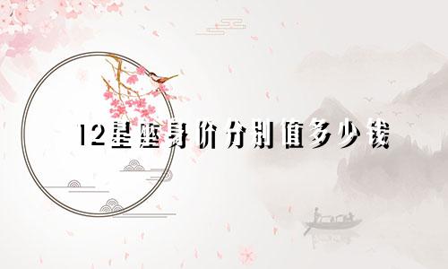 12星座身价分别值多少钱