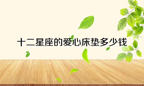 十二星座的爱心床垫多少钱