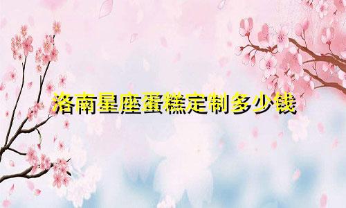 洛南星座蛋糕定制多少钱