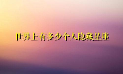 世界上有多少个人隐藏星座