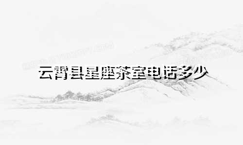 云霄县星座茶室电话多少