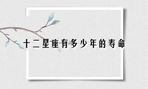 十二星座有多少年的寿命