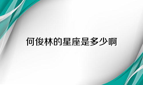 何俊林的星座是多少啊