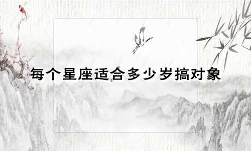 每个星座适合多少岁搞对象