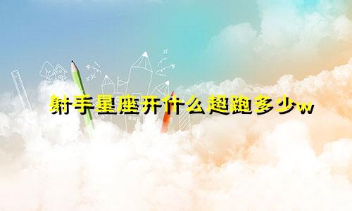 射手星座开什么超跑多少w