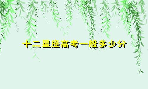 十二星座高考一般多少分
