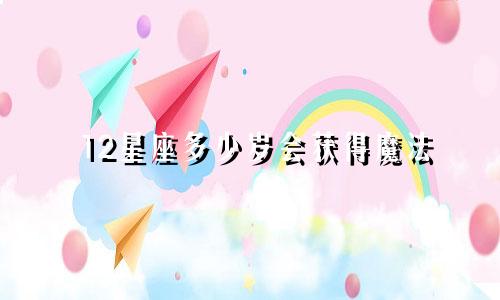 12星座多少岁会获得魔法