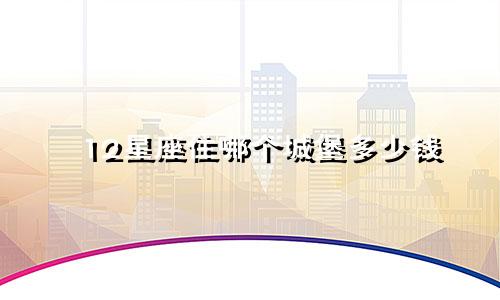 12星座住哪个城堡多少钱