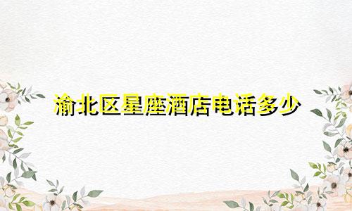 渝北区星座酒店电话多少