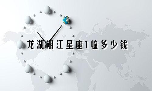 龙湖湘江星座1幢多少钱