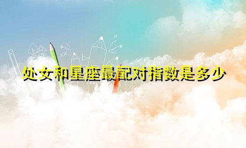 处女和星座最配对指数是多少