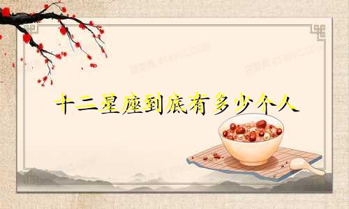 十二星座到底有多少个人