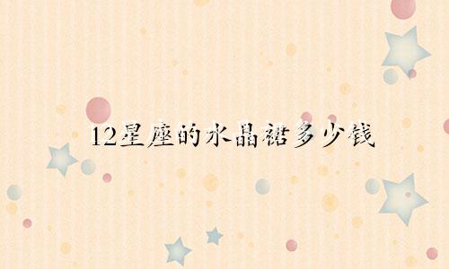 12星座的水晶裙多少钱