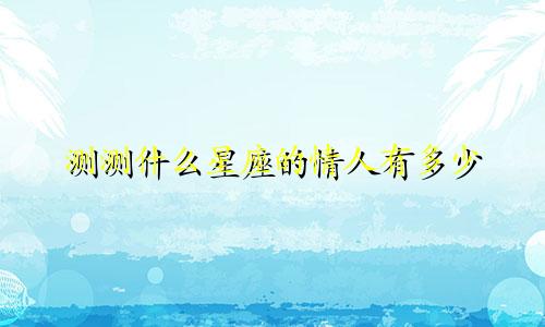 测测什么星座的情人有多少