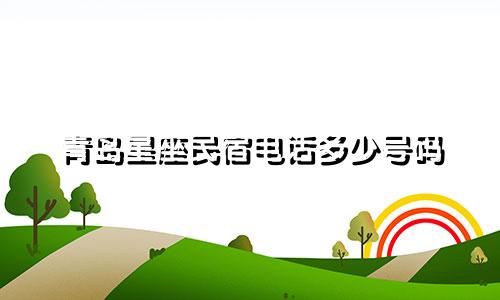 青岛星座民宿电话多少号码