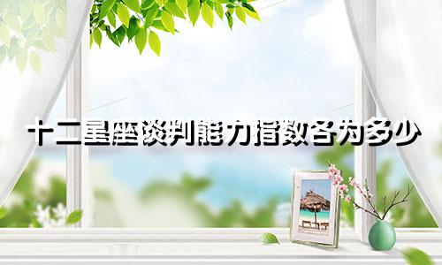 十二星座谈判能力指数各为多少