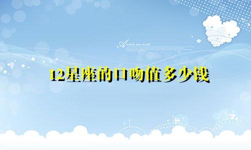 12星座的口吻值多少钱